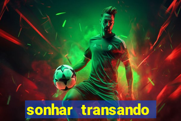 sonhar transando jogo do bicho